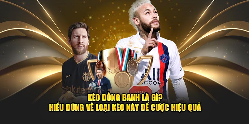 Kèo đồng banh là gì? Hiểu đúng về loại trò này để cược hiệu quả