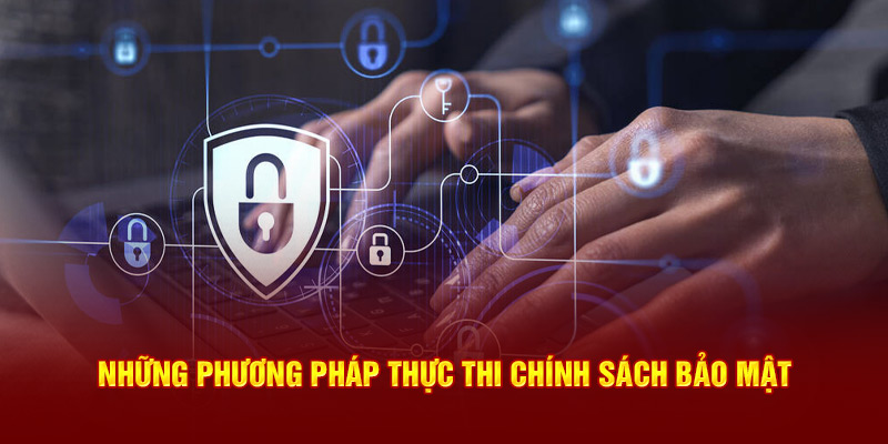 Những phương pháp thực thi chính sách bảo mật