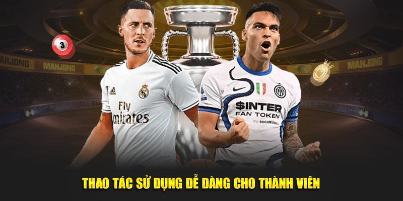 Thao tác sử dụng dễ dàng cho thành viên