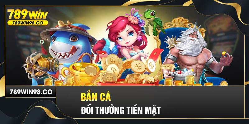 Bắn cá đổi thưởng tiền thật 