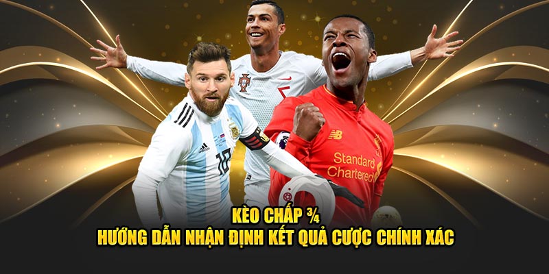 Kèo chấp 3/4 hướng dẫn nhận định kết quả cược chính xác